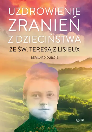 Okładka: Uzdrowienie zranień z dzieciństwa ze św. Teresą z Lisieux