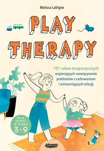 Okładka: Play therapy. 101 zabaw terapeutycznych wspierających rozwiązywanie problemów z zachowaniem i wzmacniających relację