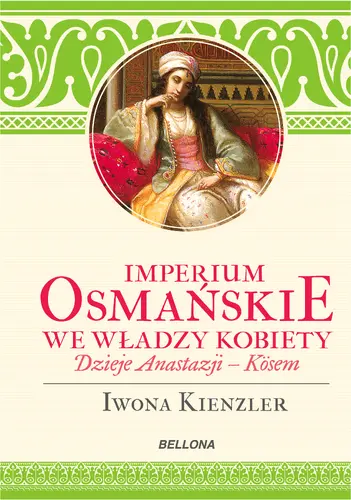 Okładka: Imperium Osmańskie we władzy kobiet. Dzieje Anastazji Kosem