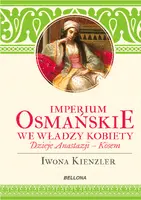 Okładka: Imperium Osmańskie we władzy kobiet. Dzieje Anastazji Kosem