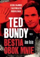 Okładka: Ted Bundy. Bestia obok mnie. Historia znajomości z najsłynniejszym mordercą świata (Wydanie II)