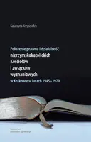 Okładka: Położenie prawne i działalność nierzymskokatolickich kościołów i związków wyznaniowych w Krakowie w latach 1945-1970