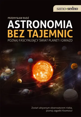 Okładka: Samo Sedno - Astronomia bez tajemnic Poznaj fascynujący świat planet i gwiazd
