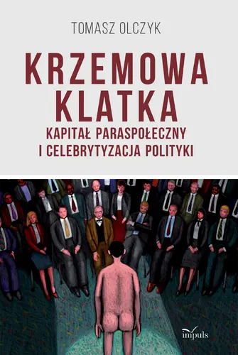 Okładka: Krzemowa klatka. Kapitał paraspołeczny i celebrytyzacja polityki
