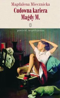 Okładka: Cudowna kariera Magdy M. Powieść współczesna