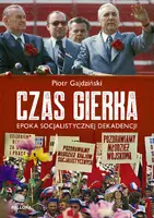 Okładka: Czas Gierka. Epoka socjalistycznej dekadencji