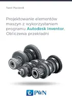 Okładka: Projektowanie elementów maszyn z wykorzystaniem programu Autodesk Inventor Obliczenia przekładni