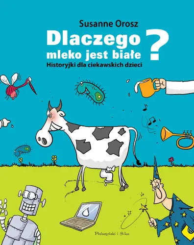 Okładka: Dlaczego mleko jest białe? Historyjki dla ciekawskich dzieci