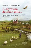 Okładka: A czy wiesz, dziecino miła... Wybór poezji patriotycznej dla dzieci