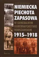 Okładka: Niemiecka Piechota Zapasowa 1915-1918