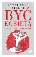 Okładka: Być kobietą i wreszcie zwariować