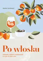 Okładka: Po włosku. Jedzenie, miłość i codzienność w stylu la dolce vita