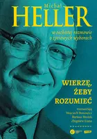 Okładka: Wierzę, żeby rozumieć. Z Michałem Hellerem rozmawiają Wojciech Bonowicz, Bartosz Brożek i Zbigniew Liana