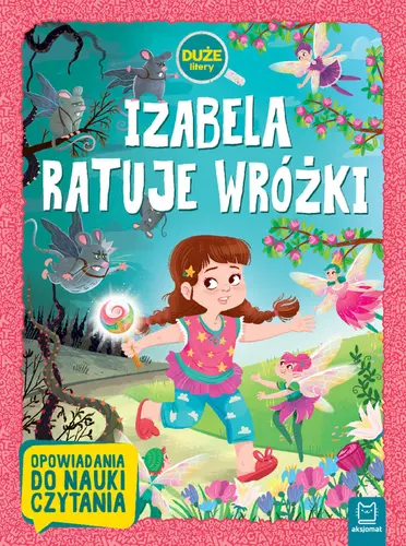 Okładka: Izabela ratuje wróżki. Duże litery. Opowiadania do nauki czytania