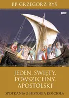 Okładka: Jeden, święty, powszechny, apostolski. Spotkania z historią Kościoła