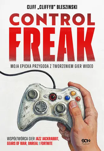 Okładka: Control Freak. Moja epicka przygoda z tworzeniem gier wideo