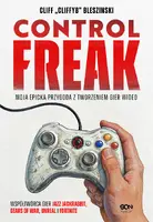 Okładka: Control Freak. Moja epicka przygoda z tworzeniem gier wideo
