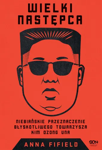 Okładka: Wielki Następca. Niebiańskie przeznaczenie błyskotliwego towarzysza Kim Dzong Una