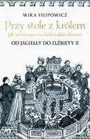 Okładka: Przy stole z królem. Jak ucztowano na królewskim dworze