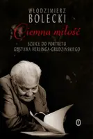 Okładka: Ciemna miłość. Szkice do portretu Gustawa Herlinga-Grudzińskiego