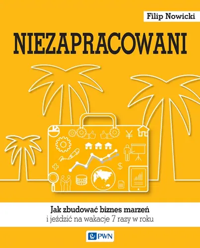 Okładka: Niezapracowani, czyli jak zbudować biznes marzeń i jeździć na wakacje 7 razy w roku