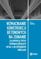 Okładka: Wzmacnianie konstrukcji betonowych na zginanie za pomocą taśm kompozytowych wraz z przykładami obliczeń