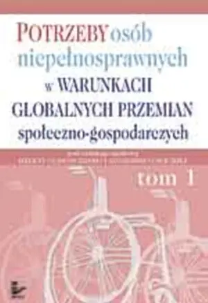 Okładka: Potrzeby osób niepełnosprawnych w warunkach globalnych przemian społeczno-gospodarczych