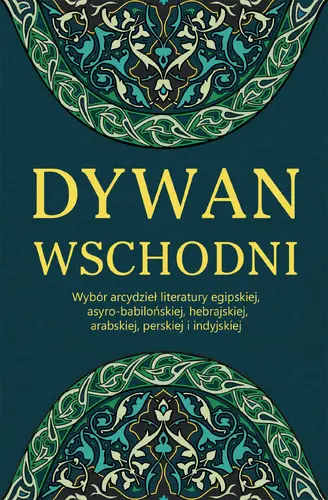 Okładka: Dywan wschodni: Wybór arcydzieł literatury egipskiej, asyro-babilońskiej, hebrajskiej, arabskiej, perskiej i indyjskiej