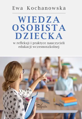 Okładka: Wiedza osobista dziecka w refleksji i praktyce nauczycieli edukacji wczesnoszkolnej