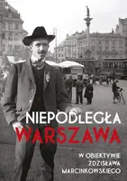 Okładka: Niepodległa Warszawa w obiektywie Zdzisława Marcinkowskiego