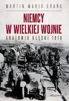 Okładka: Niemcy w Wielkiej Wojnie. Anatomia klęski 1918