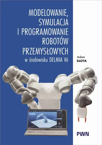 Okładka: Modelowanie, symulacja i programowanie robotów przemysłowych w środowisku Delmia V6