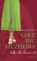 Okładka: Chcę być szczęśliwa. Tylko dla dziewcząt