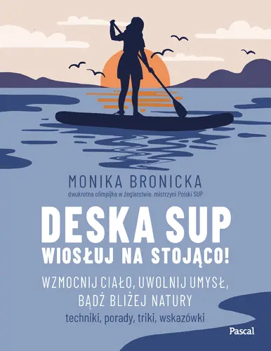 Okładka: Deska SUP. Wiosłuj na stojąco! Wzmocnij ciało, uwolnij umysł, bądź bliżej natury