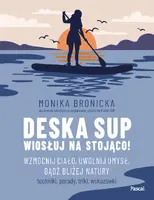 Okładka: Deska SUP. Wiosłuj na stojąco! Wzmocnij ciało, uwolnij umysł, bądź bliżej natury