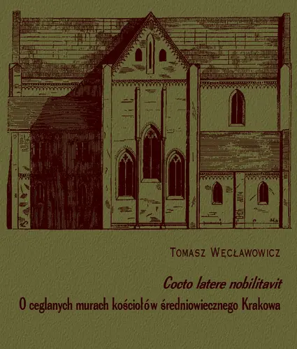 Okładka: Cocto latere nobilitavit O ceglanaych murach kościołów w średniowiecznego Krakowa