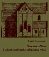 Okładka: Cocto latere nobilitavit O ceglanaych murach kościołów w średniowiecznego Krakowa