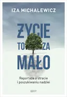 Okładka: Życie to za mało. Reportaże o stracie i poszukiwaniu nadziei