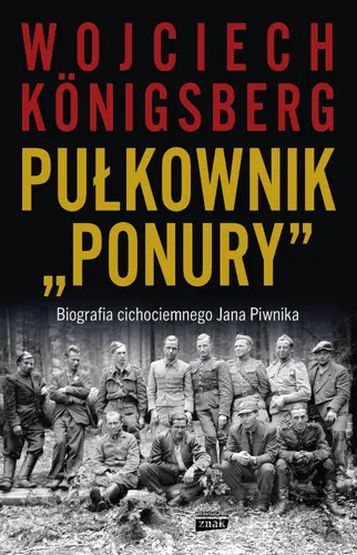 Okładka: Pułkownik "Ponury". Biografia cichociemnego Jana Piwnika
