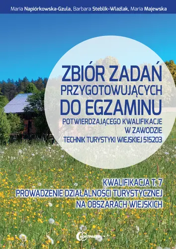 Okładka: Zbiór zadań przygotowujących do egzaminu potwierdzającego kwalifikacje w zawodzie technik turystyki wiejskiej. Kwalifikcja T.7
