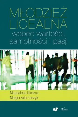 Okładka: Młodzież licealna wobec wartości, samotności i pasji