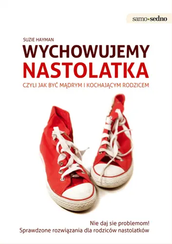 Okładka: Samo Sedno - Wychowujemy nastolatka, czyli jak być mądrym i kochającym rodzicem