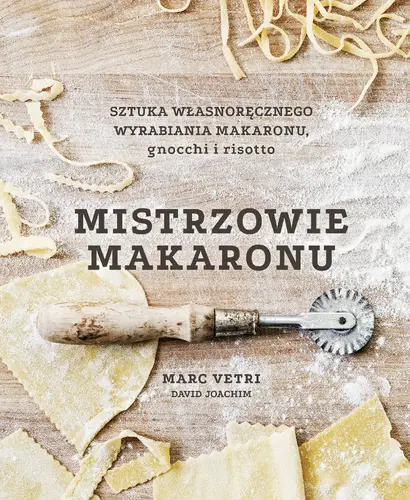 Okładka: Mistrzowie makaronu. Sztuka własnoręcznego wyrabiania makaronu, gnocchi i risotto