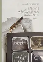 Okładka: Z Medyki. Wspomnienia rodzinne Kaspra Pawlikowskiego