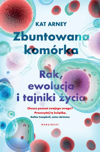 Okładka: Zbuntowana komórka. Rak, ewolucja i tajniki życia