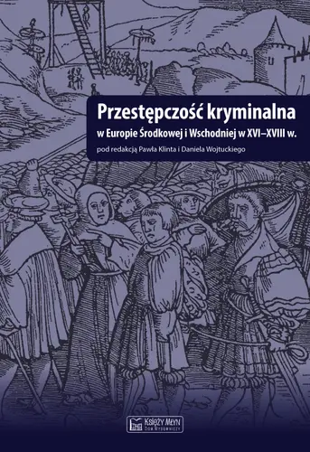 Okładka: Przestępczość kryminalna w Europie Środkowej i Wschodniej w XVI-XVIII