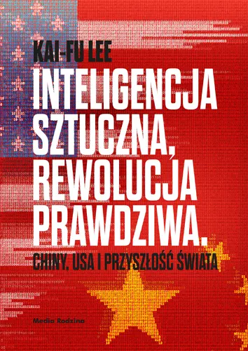 Okładka: Inteligencja sztuczna, rewolucja prawdziwa. Chiny, USA i przyszłość świata