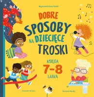 Okładka: Dobre sposoby na dziecięce troski. Księga 7-i 8-latka