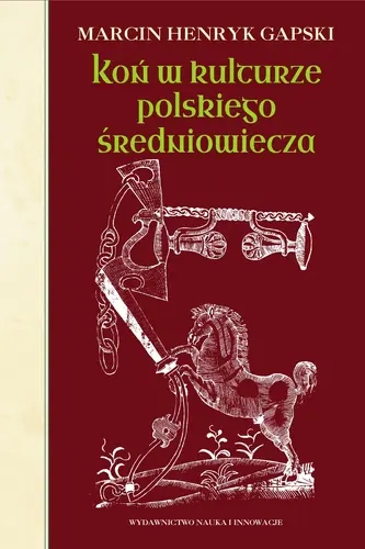 Okładka: Koń w kulturze polskiego średniowiecza. Wierzchowce na ścieżkach wyobraźni.