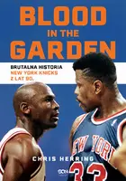 Okładka: Blood in the Garden. Brutalna historia New York Knicks z lat 90.